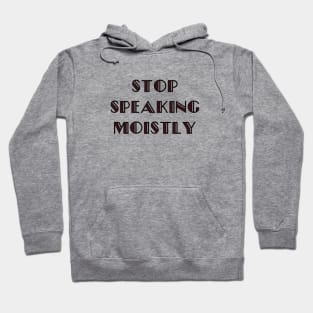 Stop Speaking Moistly Hoodie